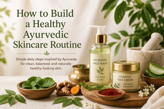 How to Build a Healthy Ayurvedic Skincare Routine